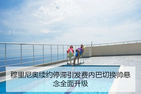 穆里尼奥续约停滞引发费内巴切换帅悬念全面升级
